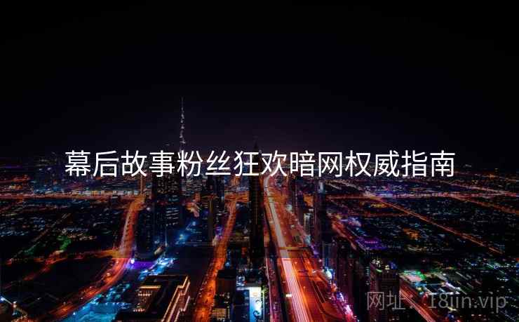 幕后故事粉丝狂欢暗网权威指南