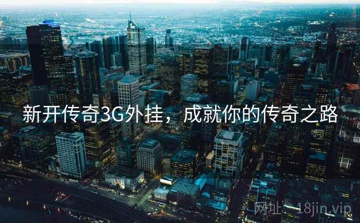 新开传奇3G外挂，成就你的传奇之路
