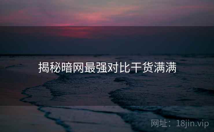 揭秘暗网最强对比干货满满