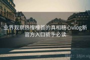 业界观察热搜榜首的真相糖心vlog新官方入口新手必读