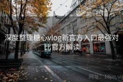 深度整理糖心vlog新官方入口最强对比官方解读
