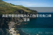 高能预警暗网禁地入口独家视角口碑逆袭